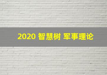 2020 智慧树 军事理论